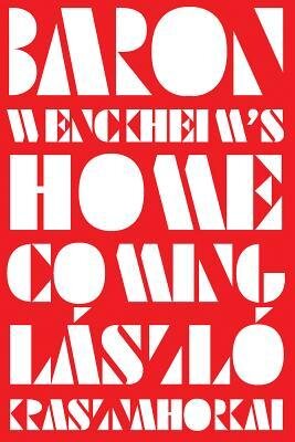 Baron Wenckheim's Homecoming, by László Krasznahorkai — New Directions, 2019