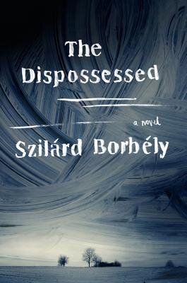 The Dispossessed, by Szilárd Borbély — Harper Perennial, 2016